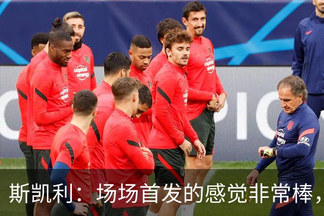 斯凯利：场场首发的感觉非常棒，我为自己付出的努力感到自豪